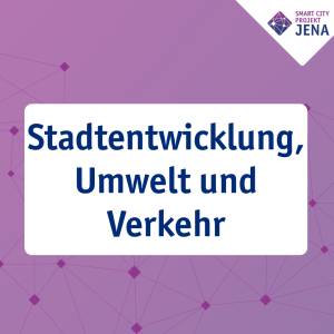 Oben rechts befindet sich das Smart City Projekt Jena Logo, in der Mitte steht ein Text: Stadtentwicklung, Umwelt und Verkehr.